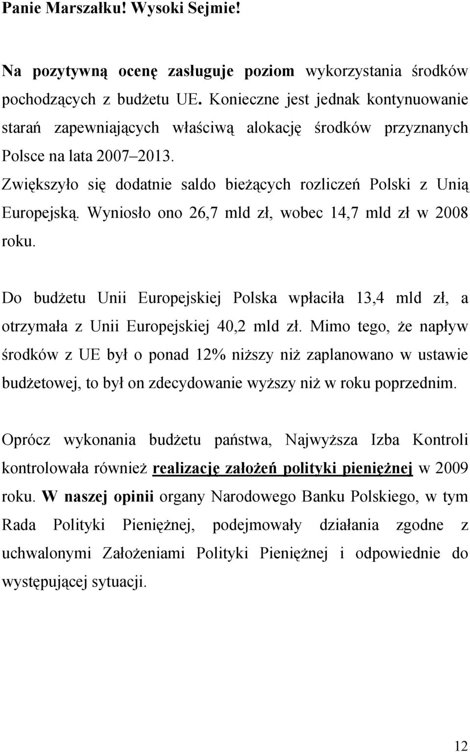 Wyniosło ono 26,7 mld zł, wobec 14,7 mld zł w 2008 roku. Do budżetu Unii Europejskiej Polska wpłaciła 13,4 mld zł, a otrzymała z Unii Europejskiej 40,2 mld zł.