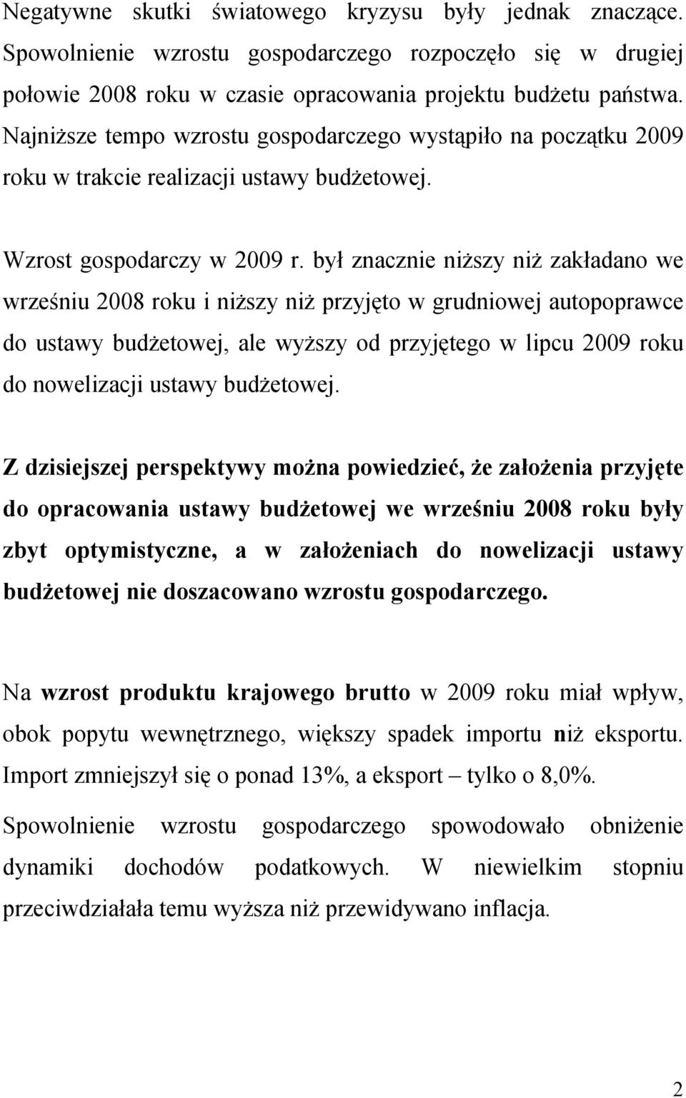 był znacznie niższy niż zakładano we wrześniu 2008 roku i niższy niż przyjęto w grudniowej autopoprawce do ustawy budżetowej, ale wyższy od przyjętego w lipcu 2009 roku do nowelizacji ustawy