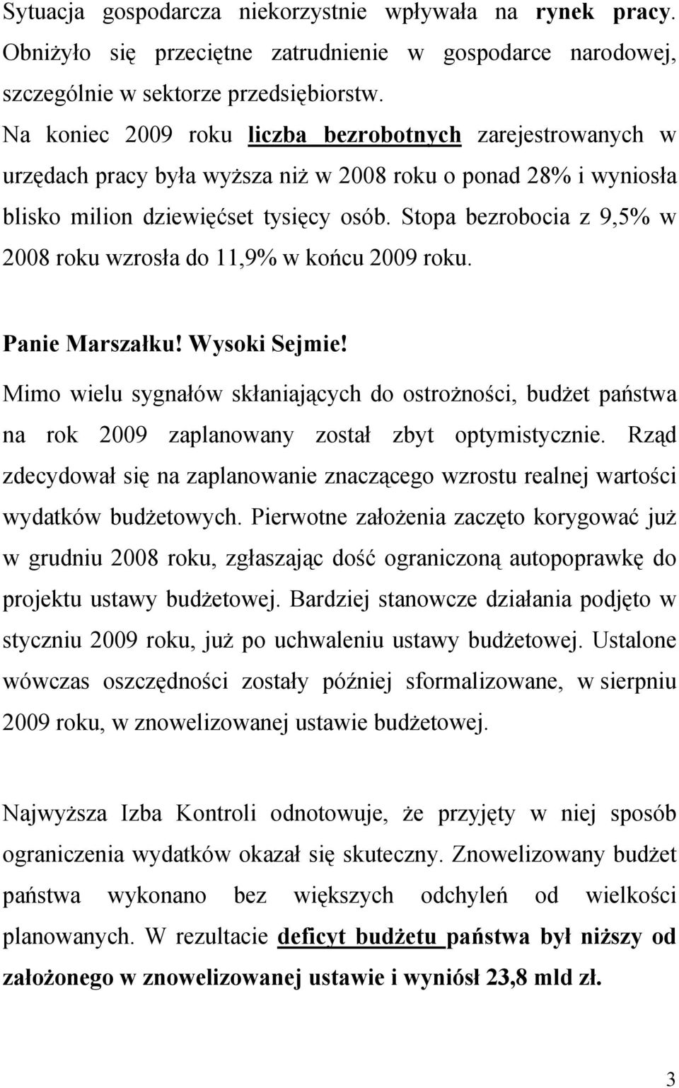 Stopa bezrobocia z 9,5% w 2008 roku wzrosła do 11,9% w końcu 2009 roku. Panie Marszałku! Wysoki Sejmie!
