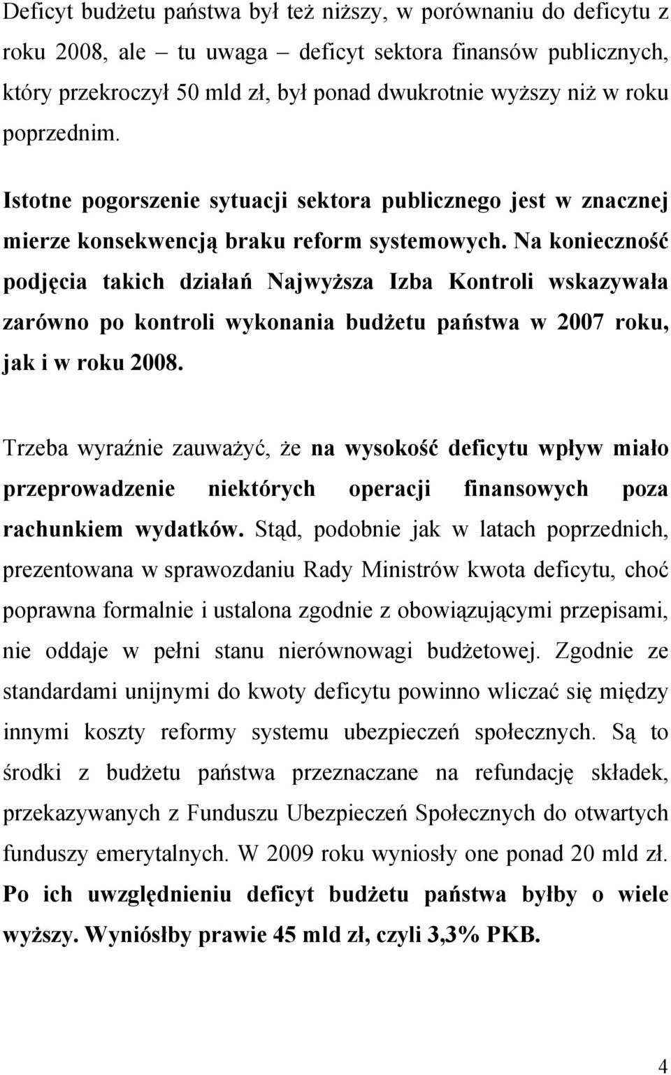 Na konieczność podjęcia takich działań Najwyższa Izba Kontroli wskazywała zarówno po kontroli wykonania budżetu państwa w 2007 roku, jak i w roku 2008.