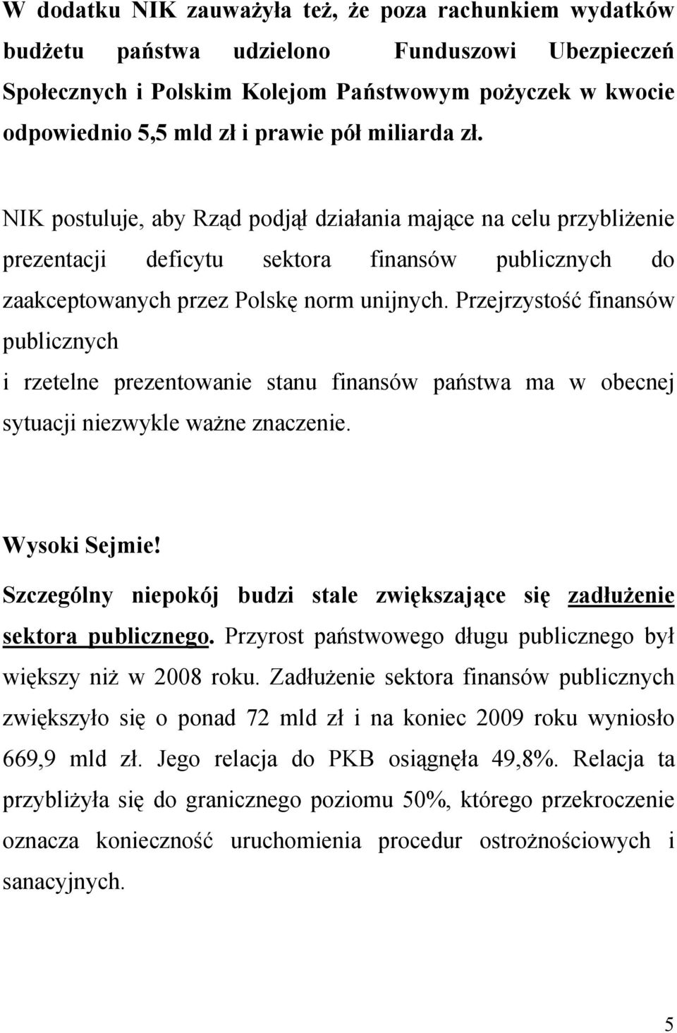 Przejrzystość finansów publicznych i rzetelne prezentowanie stanu finansów państwa ma w obecnej sytuacji niezwykle ważne znaczenie. Wysoki Sejmie!