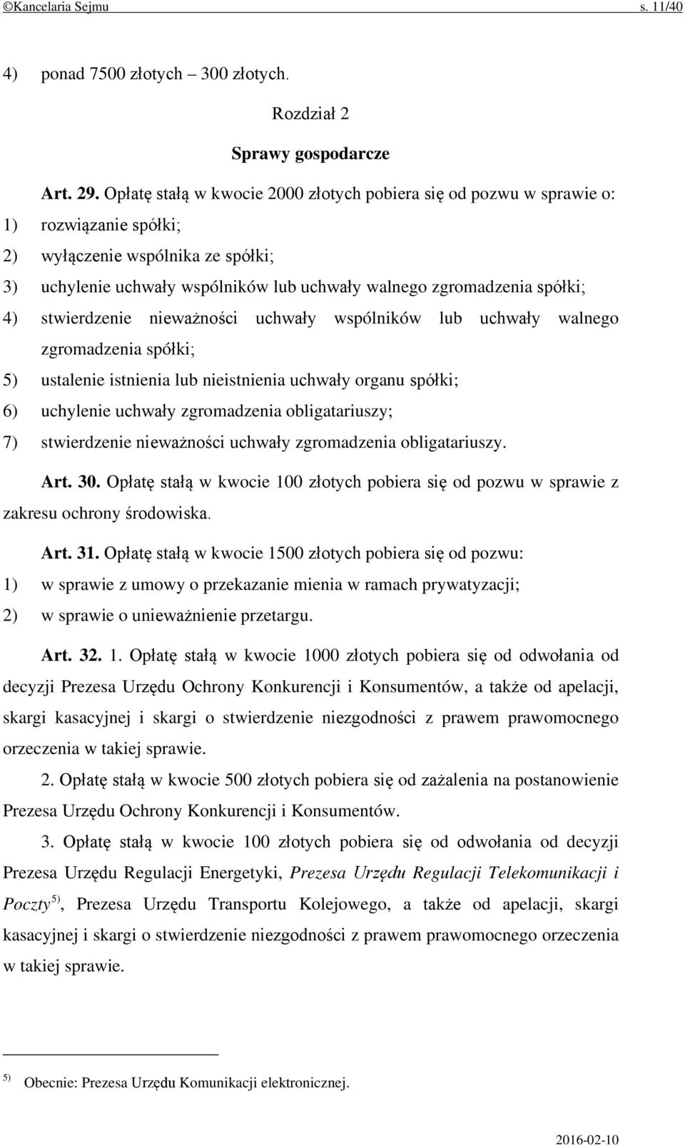 4) stwierdzenie nieważności uchwały wspólników lub uchwały walnego zgromadzenia spółki; 5) ustalenie istnienia lub nieistnienia uchwały organu spółki; 6) uchylenie uchwały zgromadzenia