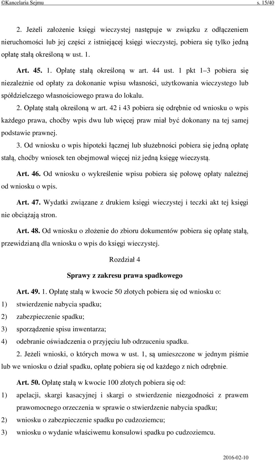 Art. 45. 1. Opłatę stałą określoną w art. 44 ust. 1 pkt 1 3 pobiera się niezależnie od opłaty za dokonanie wpisu własności, użytkowania wieczystego lub spółdzielczego własnościowego prawa do lokalu.