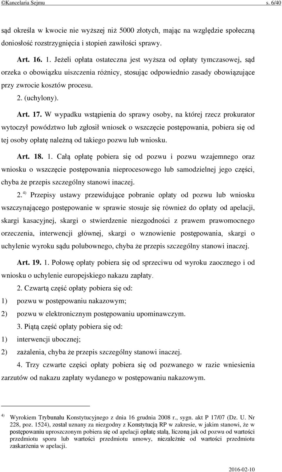 17. W wypadku wstąpienia do sprawy osoby, na której rzecz prokurator wytoczył powództwo lub zgłosił wniosek o wszczęcie postępowania, pobiera się od tej osoby opłatę należną od takiego pozwu lub