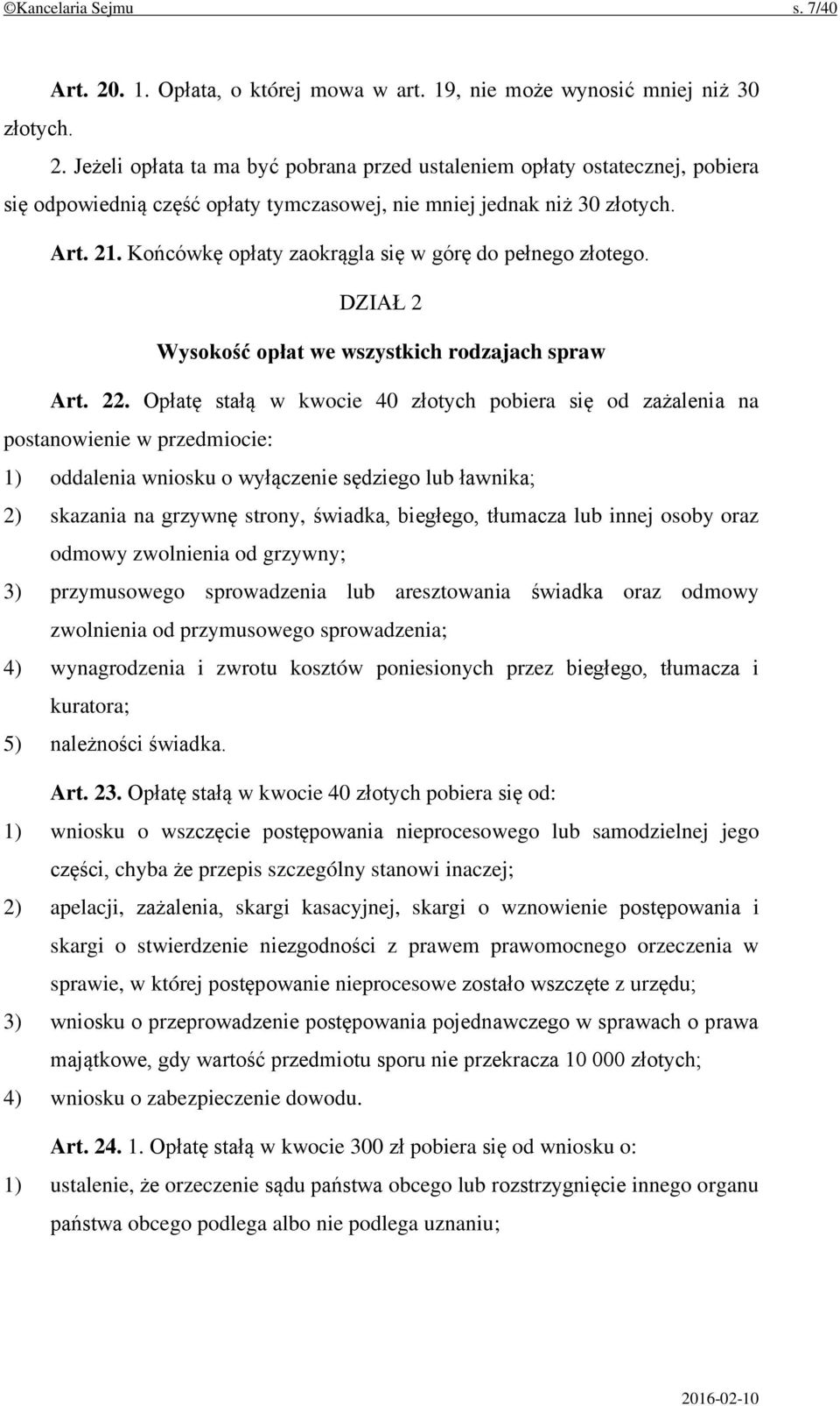 Opłatę stałą w kwocie 40 złotych pobiera się od zażalenia na postanowienie w przedmiocie: 1) oddalenia wniosku o wyłączenie sędziego lub ławnika; 2) skazania na grzywnę strony, świadka, biegłego,