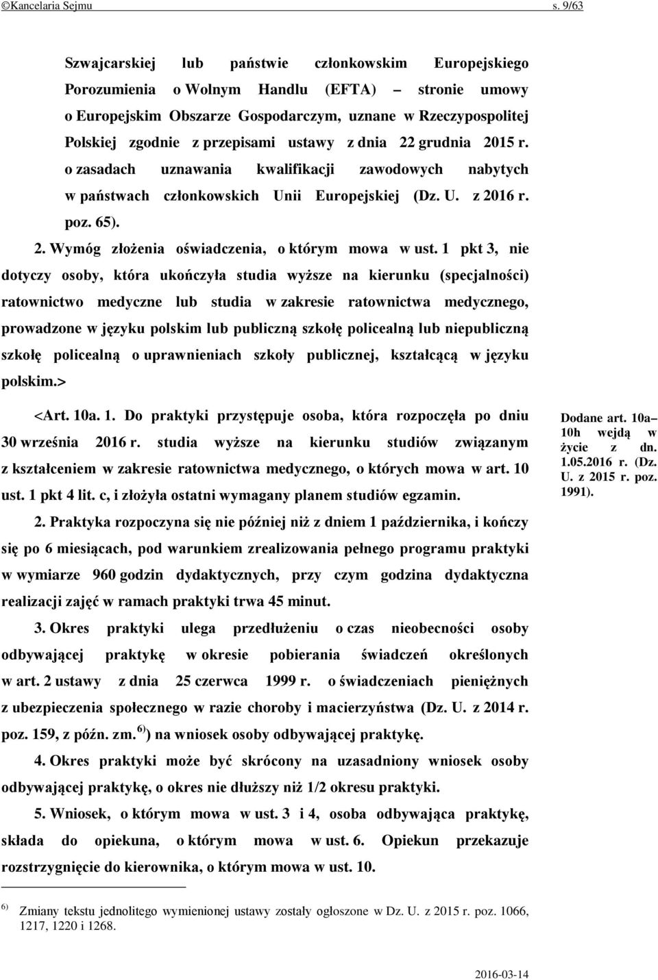 przepisami ustawy z dnia 22 grudnia 2015 r. o zasadach uznawania kwalifikacji zawodowych nabytych w państwach członkowskich Unii Europejskiej (Dz. U. z 2016 r. poz. 65). 2. Wymóg złożenia oświadczenia, o którym mowa w ust.