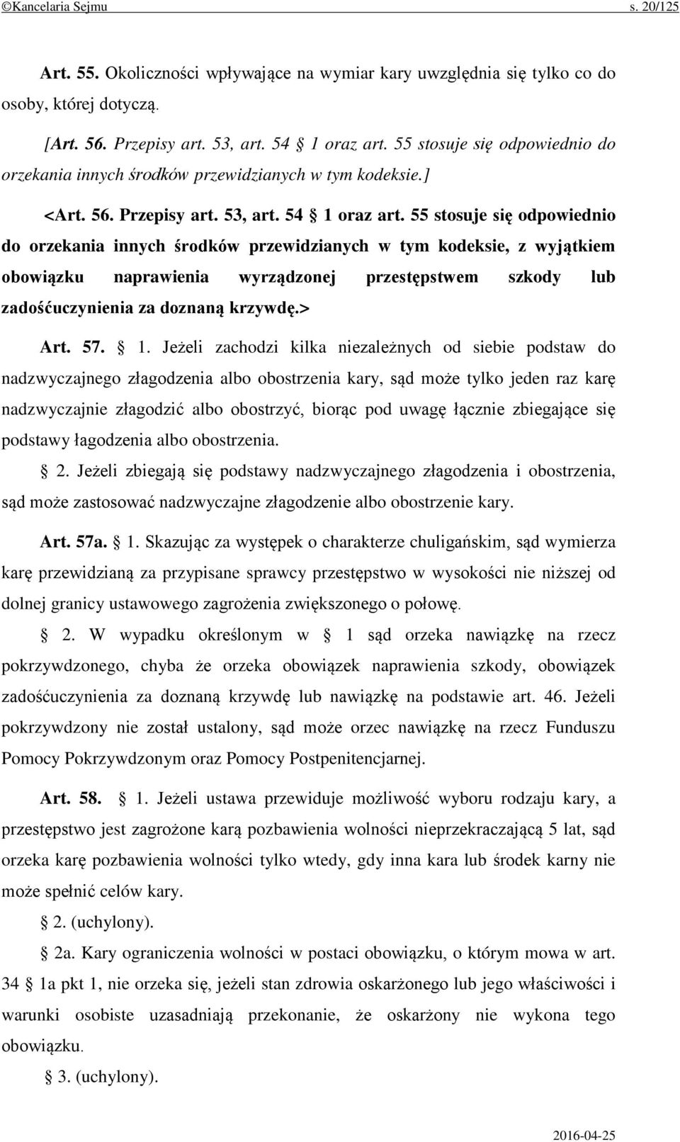 55 stosuje się odpowiednio do orzekania innych środków przewidzianych w tym kodeksie, z wyjątkiem obowiązku naprawienia wyrządzonej przestępstwem szkody lub zadośćuczynienia za doznaną krzywdę.> Art.