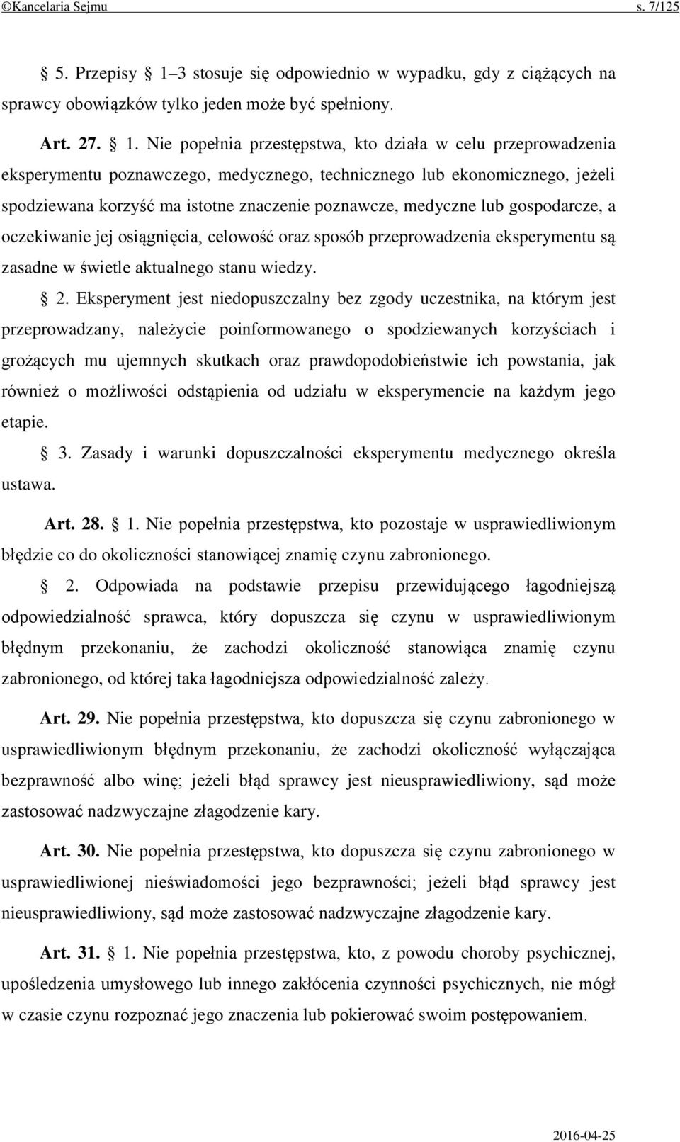 Nie popełnia przestępstwa, kto działa w celu przeprowadzenia eksperymentu poznawczego, medycznego, technicznego lub ekonomicznego, jeżeli spodziewana korzyść ma istotne znaczenie poznawcze, medyczne