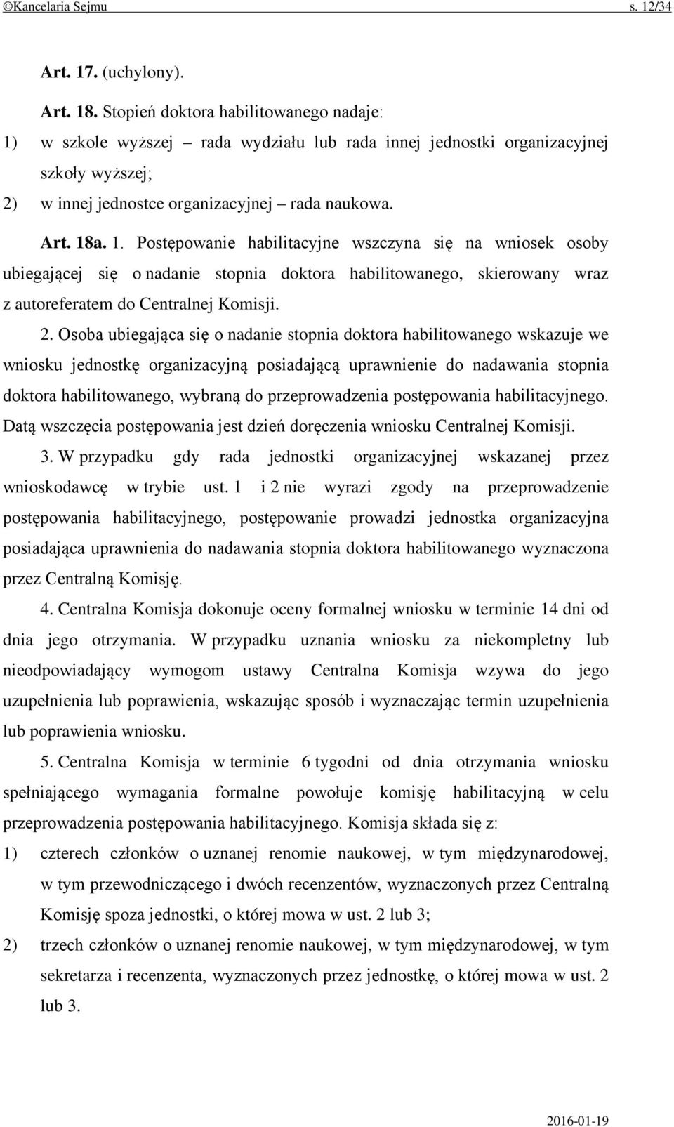 w szkole wyższej rada wydziału lub rada innej jednostki organizacyjnej szkoły wyższej; 2) w innej jednostce organizacyjnej rada naukowa. Art. 18