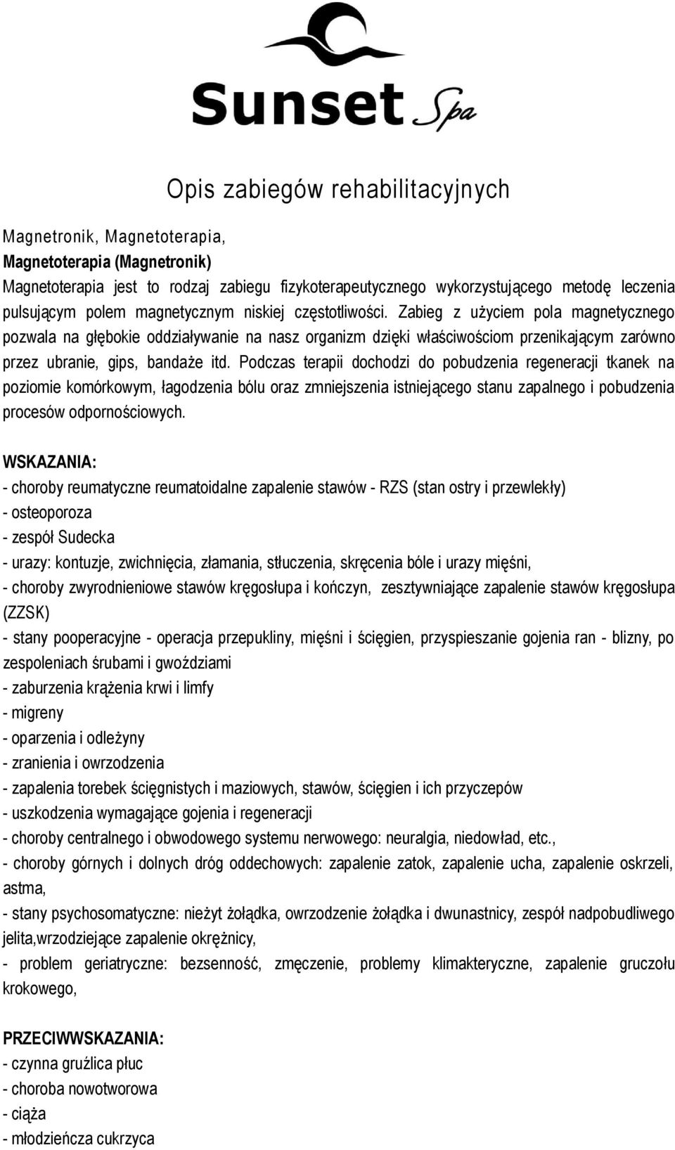 Podczas terapii dochodzi do pobudzenia regeneracji tkanek na poziomie komórkowym, łagodzenia bólu oraz zmniejszenia istniejącego stanu zapalnego i pobudzenia procesów odpornościowych.