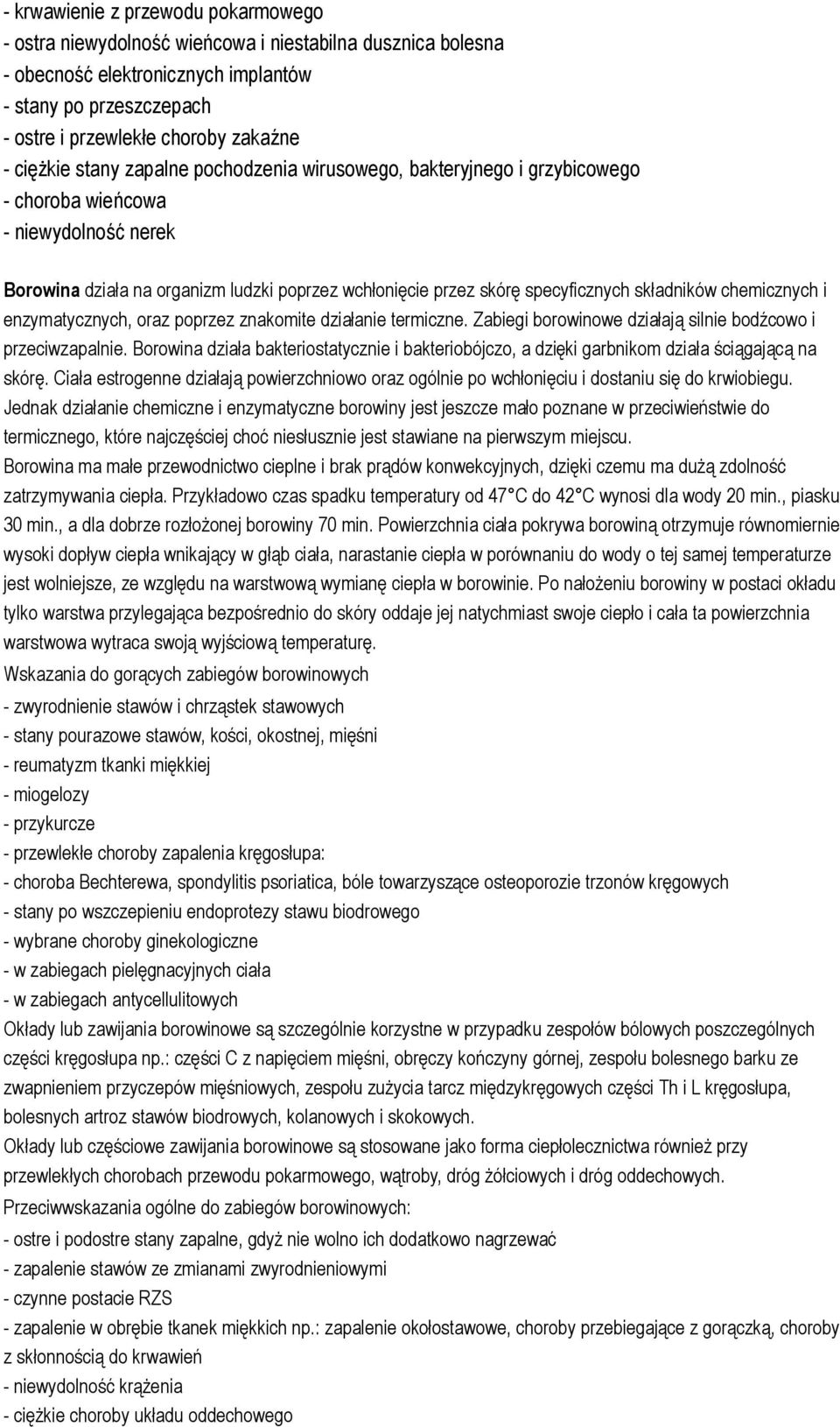 składników chemicznych i enzymatycznych, oraz poprzez znakomite działanie termiczne. Zabiegi borowinowe działają silnie bodźcowo i przeciwzapalnie.