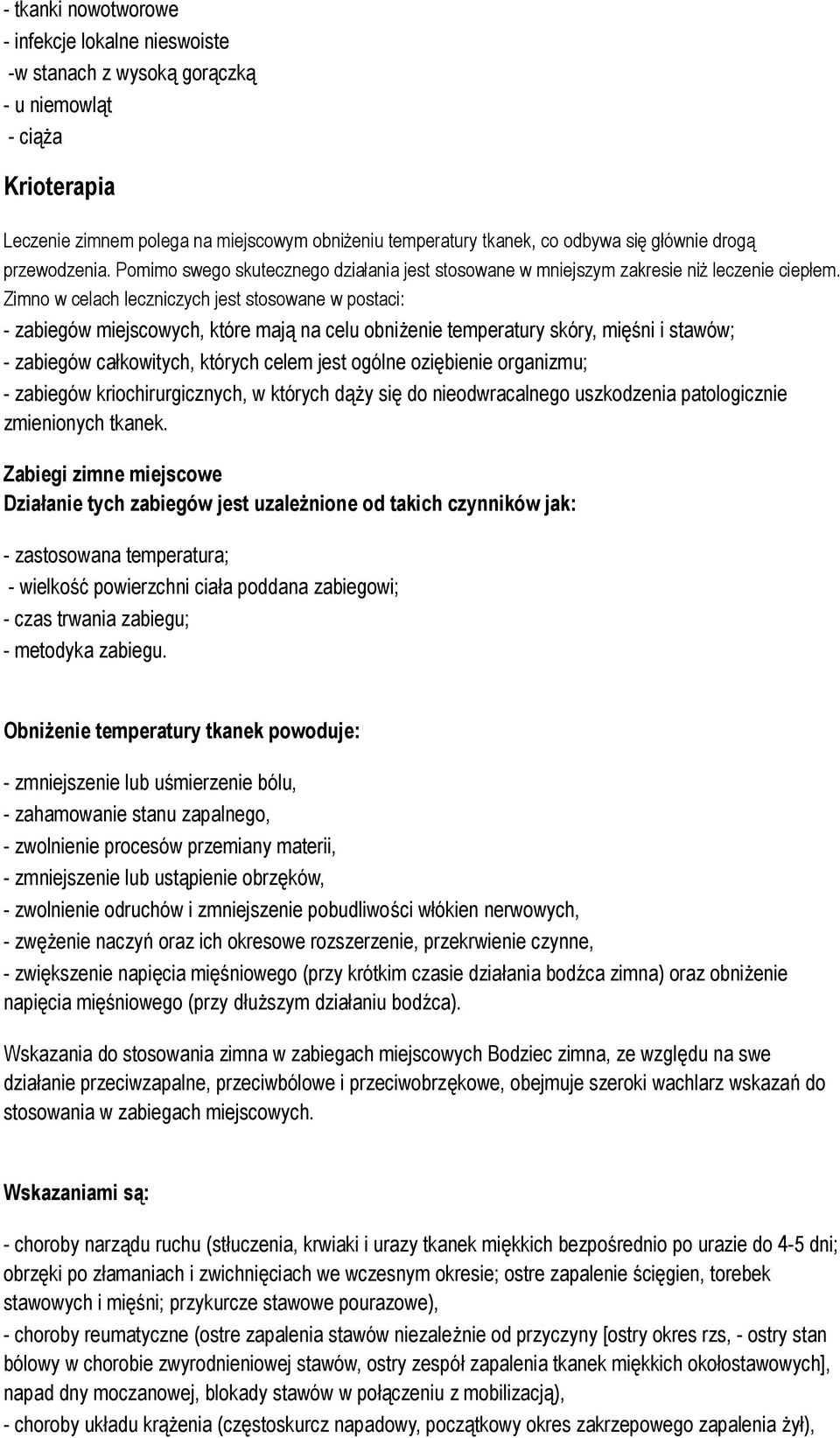 Zimno w celach leczniczych jest stosowane w postaci: - zabiegów miejscowych, które mają na celu obniżenie temperatury skóry, mięśni i stawów; - zabiegów całkowitych, których celem jest ogólne