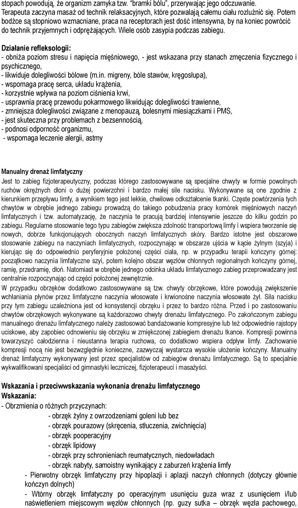 Działanie refleksologii: - obniża poziom stresu i napięcia mięśniowego, - jest wskazana przy stanach zmęczenia fizycznego i psychicznego, - likwiduje dolegliwości bólowe (m.in.