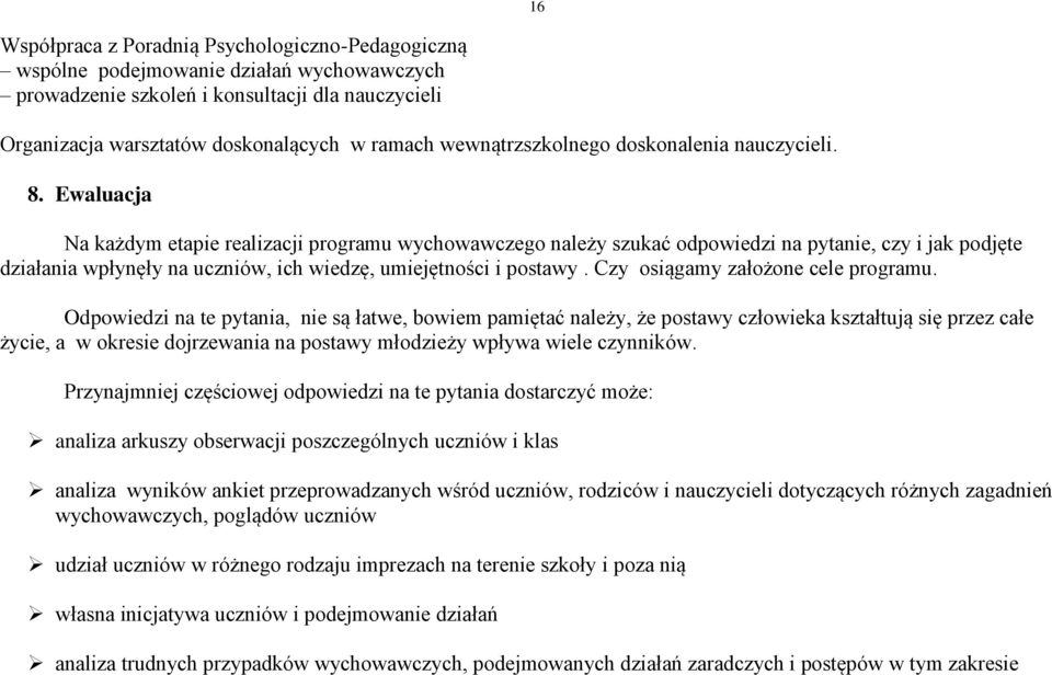 Ewaluacja Na każdym etapie realizacji programu wychowawczego należy szukać odpowiedzi na pytanie, czy i jak podjęte działania wpłynęły na uczniów, ich wiedzę, umiejętności i postawy.