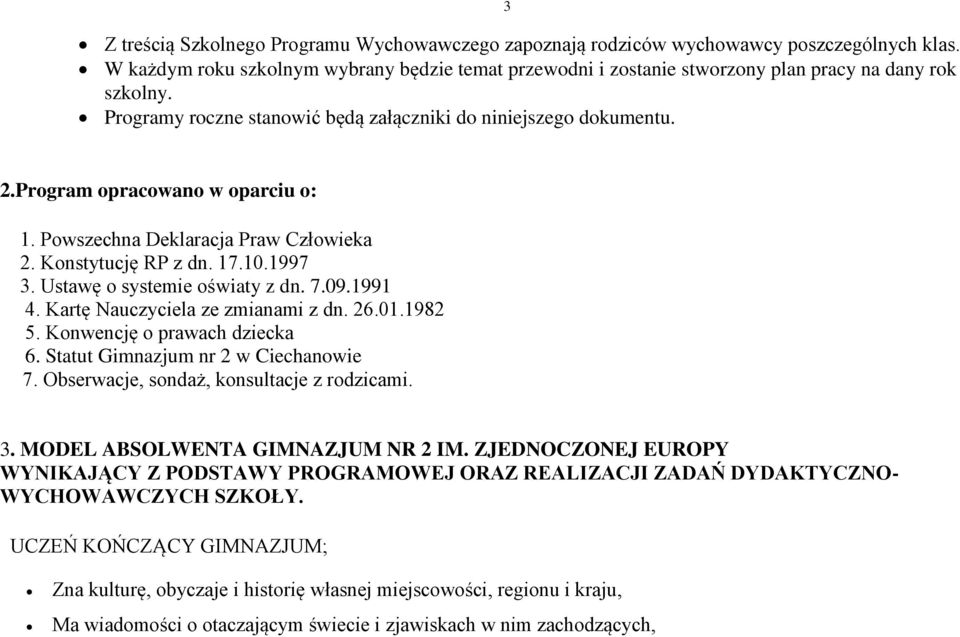 Program opracowano w oparciu o: 1. Powszechna Deklaracja Praw Człowieka 2. Konstytucję RP z dn. 17.10.1997 3. Ustawę o systemie oświaty z dn. 7.09.1991 4. Kartę Nauczyciela ze zmianami z dn. 26.01.