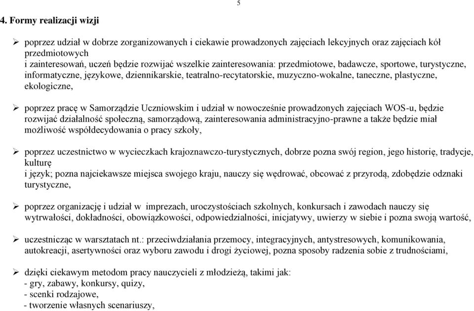 Samorządzie Uczniowskim i udział w nowocześnie prowadzonych zajęciach WOS-u, będzie rozwijać działalność społeczną, samorządową, zainteresowania administracyjno-prawne a także będzie miał możliwość