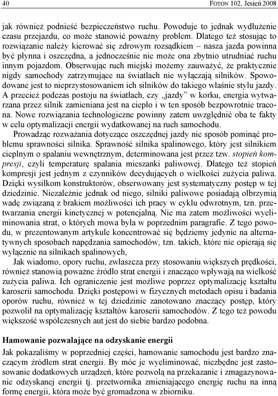 Obserwując ruch miejski możemy zauważyć, że praktycznie nigdy samochody zatrzymujące na światłach nie wyłączają silników.