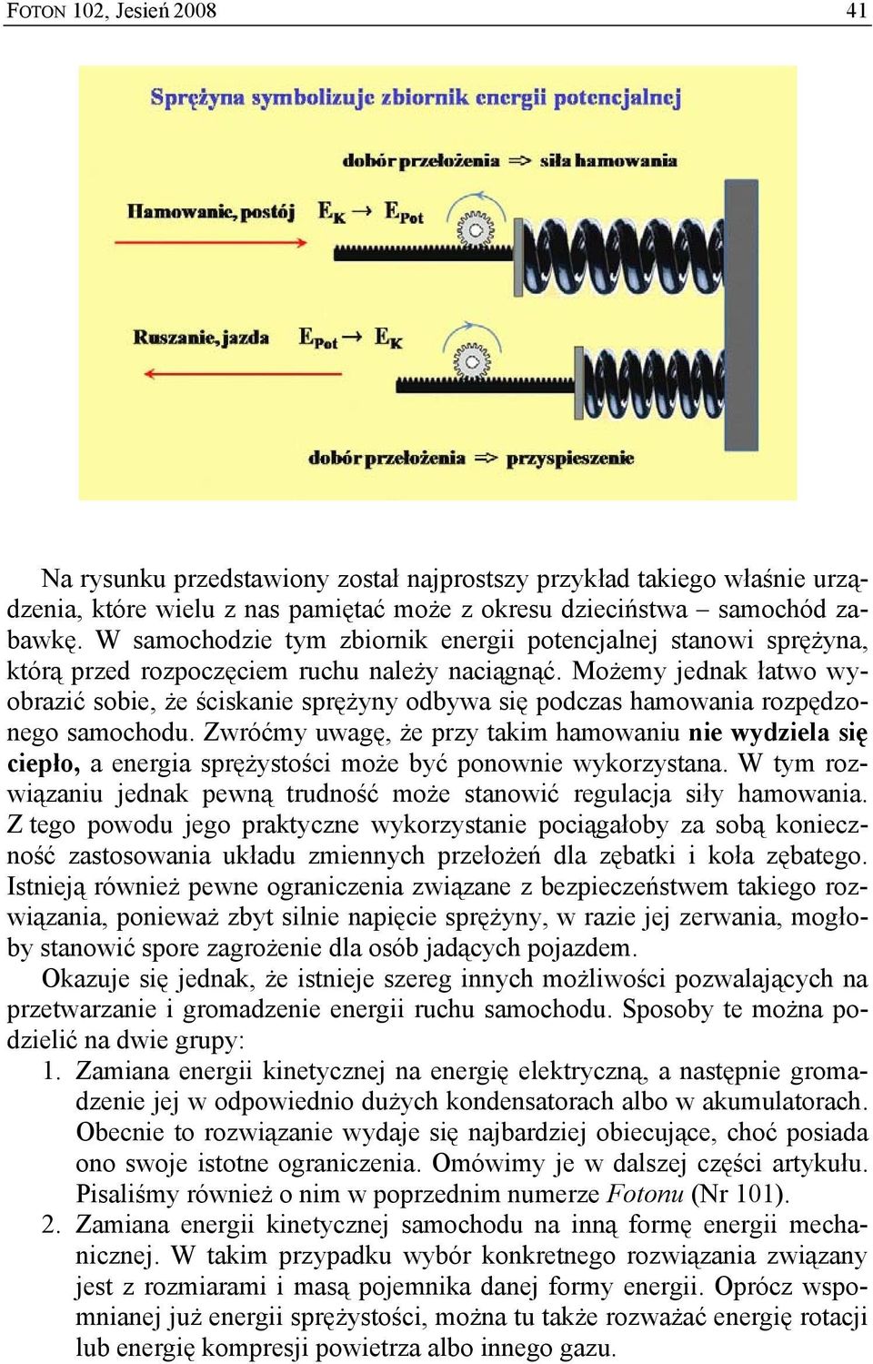 Możemy jednak łatwo wyobrazić sobie, że ściskanie sprężyny odbywa się podczas hamowania rozpędzonego samochodu.