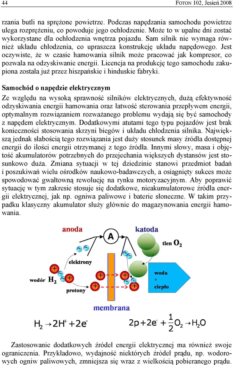 Jest oczywiste, że w czasie hamowania silnik może pracować jak kompresor, co pozwala na odzyskiwanie energii.