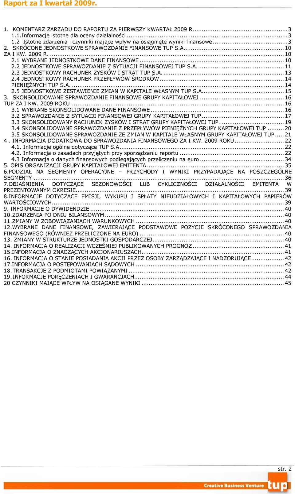 3 JEDNOSTKOWY RACHUNEK ZYSKÓW I STRAT TUP S.A.... 13 2.4 JEDNOSTKOWY RACHUNEK PRZEPŁYWÓW ŚRODKÓW... 14 PIENIĘśNYCH TUP S.A.... 14 2.5 JEDNOSTKOWE ZESTAWIENIE ZMIAN W KAPITALE WŁASNYM TUP S.A.... 15 3.