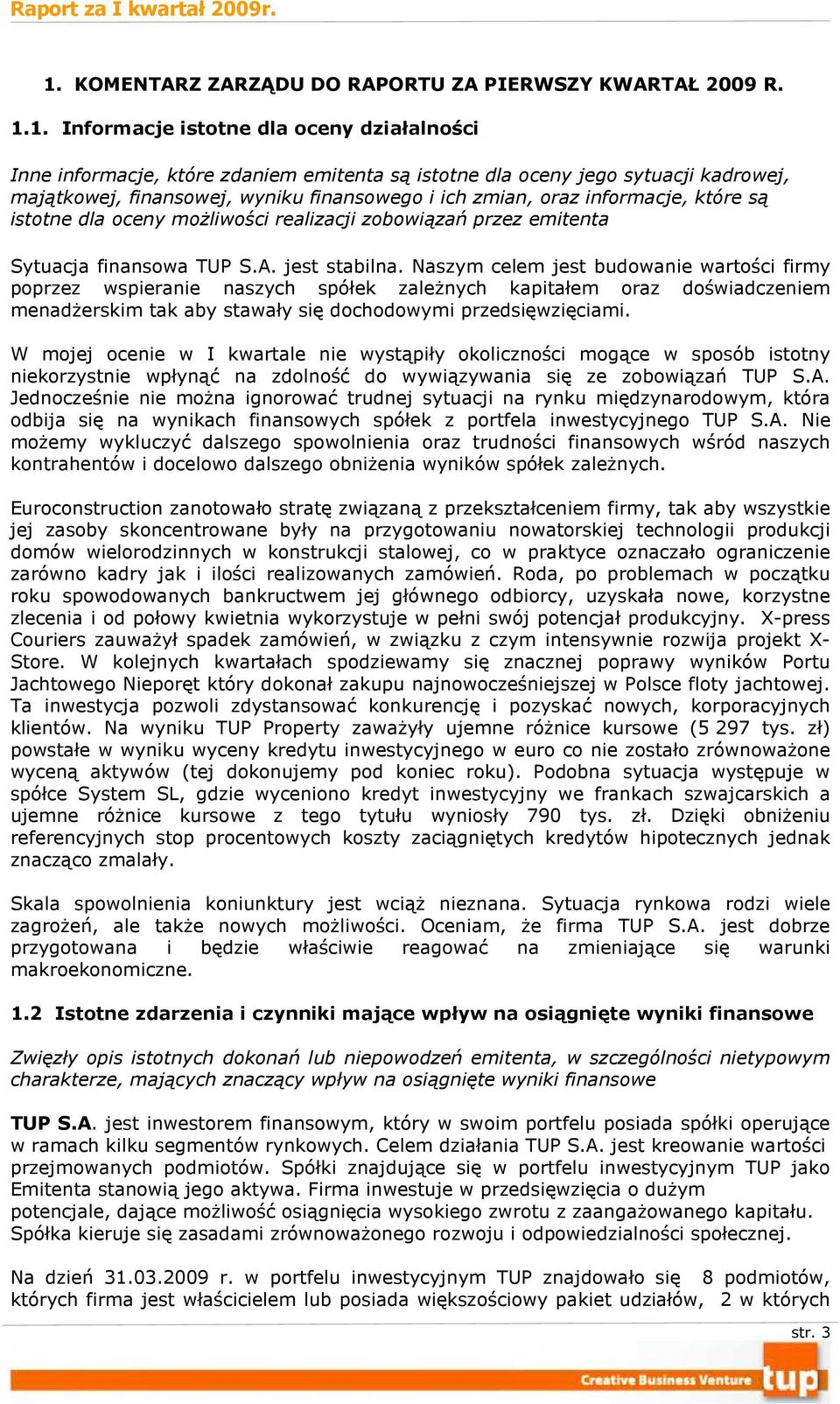 Naszym celem jest budowanie wartości firmy poprzez wspieranie naszych spółek zaleŝnych kapitałem oraz doświadczeniem menadŝerskim tak aby stawały się dochodowymi przedsięwzięciami.