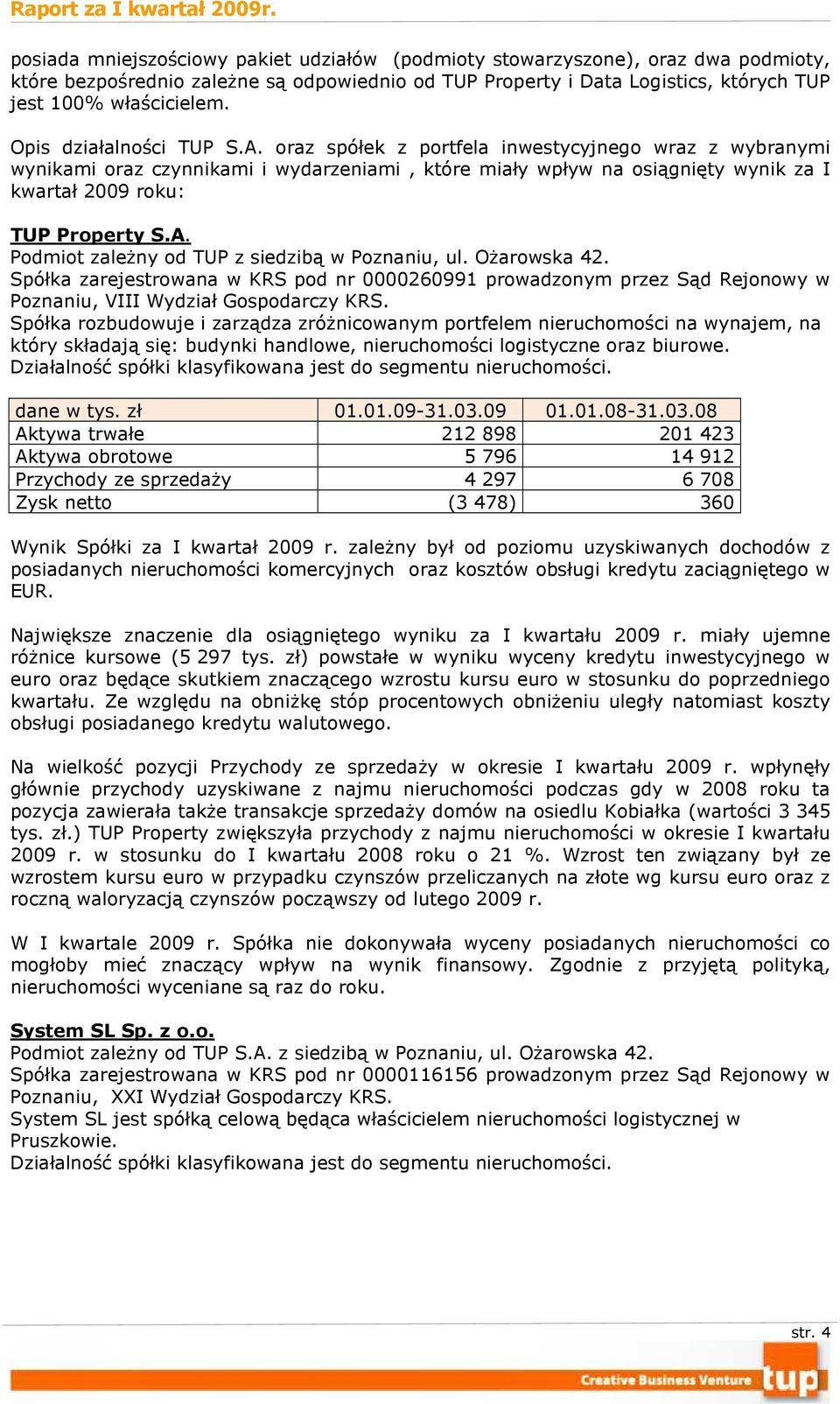 A. Podmiot zaleŝny od TUP z siedzibą w Poznaniu, ul. OŜarowska 42. Spółka zarejestrowana w KRS pod nr 0000260991 prowadzonym przez Sąd Rejonowy w Poznaniu, VIII Wydział Gospodarczy KRS.