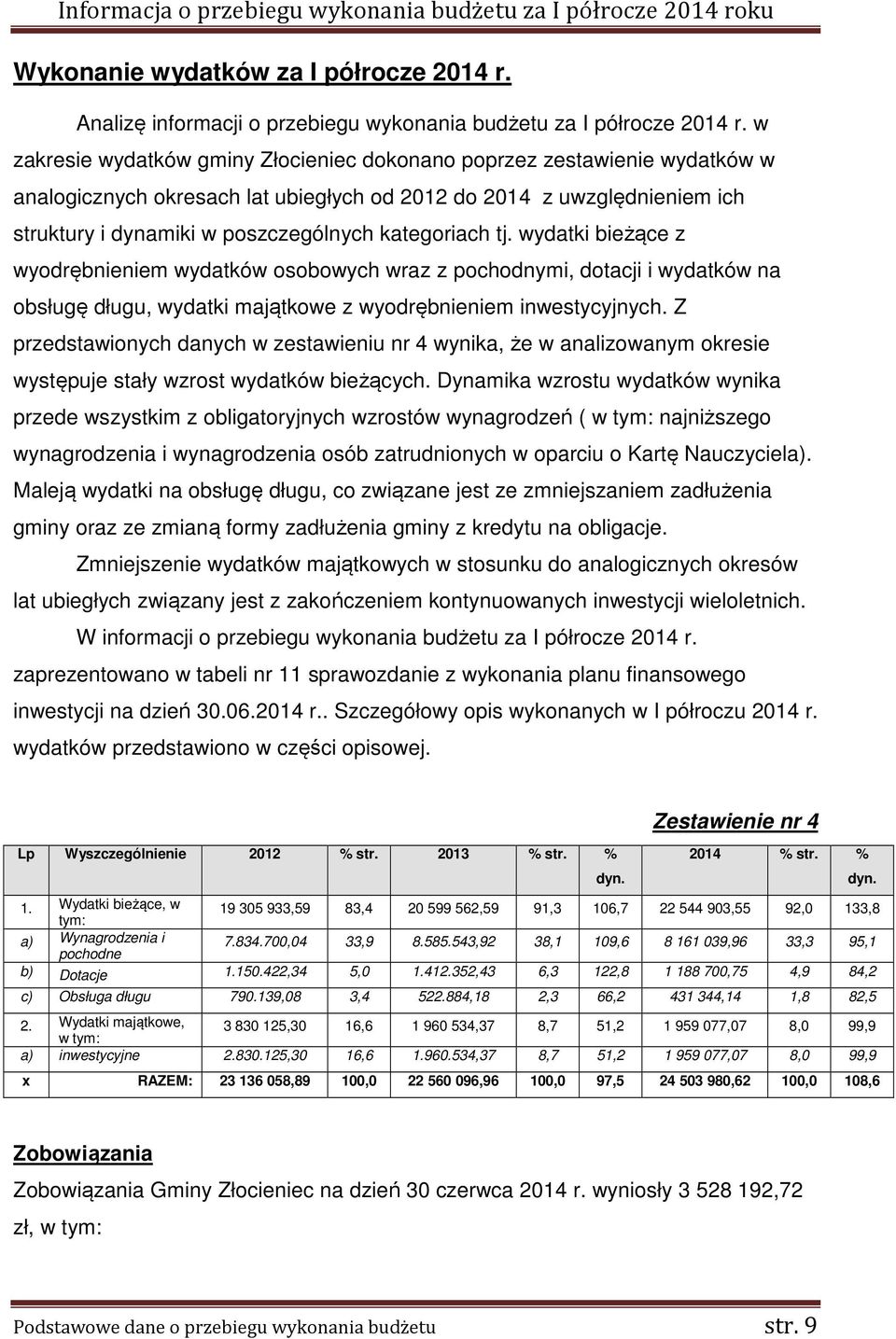 kategoriach tj. wydatki bieżące z wyodrębnieniem wydatków osobowych wraz z pochodnymi, dotacji i wydatków na obsługę długu, wydatki majątkowe z wyodrębnieniem inwestycyjnych.