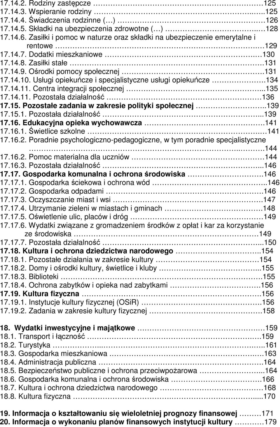 Centra integracji społecznej...135 17.14.11. Pozostała działalność 136 17.15. Pozostałe zadania w zakresie polityki społecznej..139 17.15.1. Pozostała działalność...139 17.16.