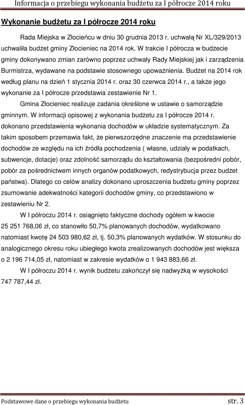 Budżet na 2014 rok według planu na dzień 1 stycznia 2014 r. oraz 30 czerwca 2014 r., a także jego wykonanie za I półrocze przedstawia zestawienie Nr 1.