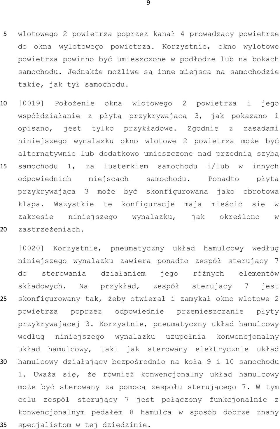 [0019] Położenie okna wlotowego 2 powietrza i jego współdziałanie z płytą przykrywającą 3, jak pokazano i opisano, jest tylko przykładowe.