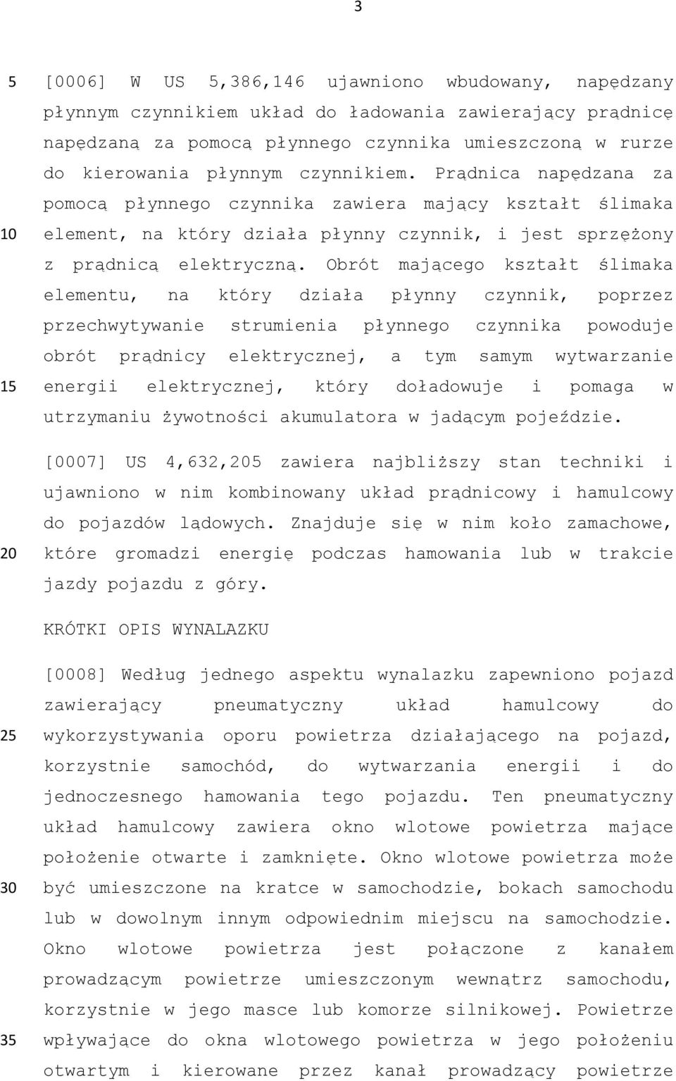 Obrót mającego kształt ślimaka elementu, na który działa płynny czynnik, poprzez przechwytywanie strumienia płynnego czynnika powoduje obrót prądnicy elektrycznej, a tym samym wytwarzanie energii