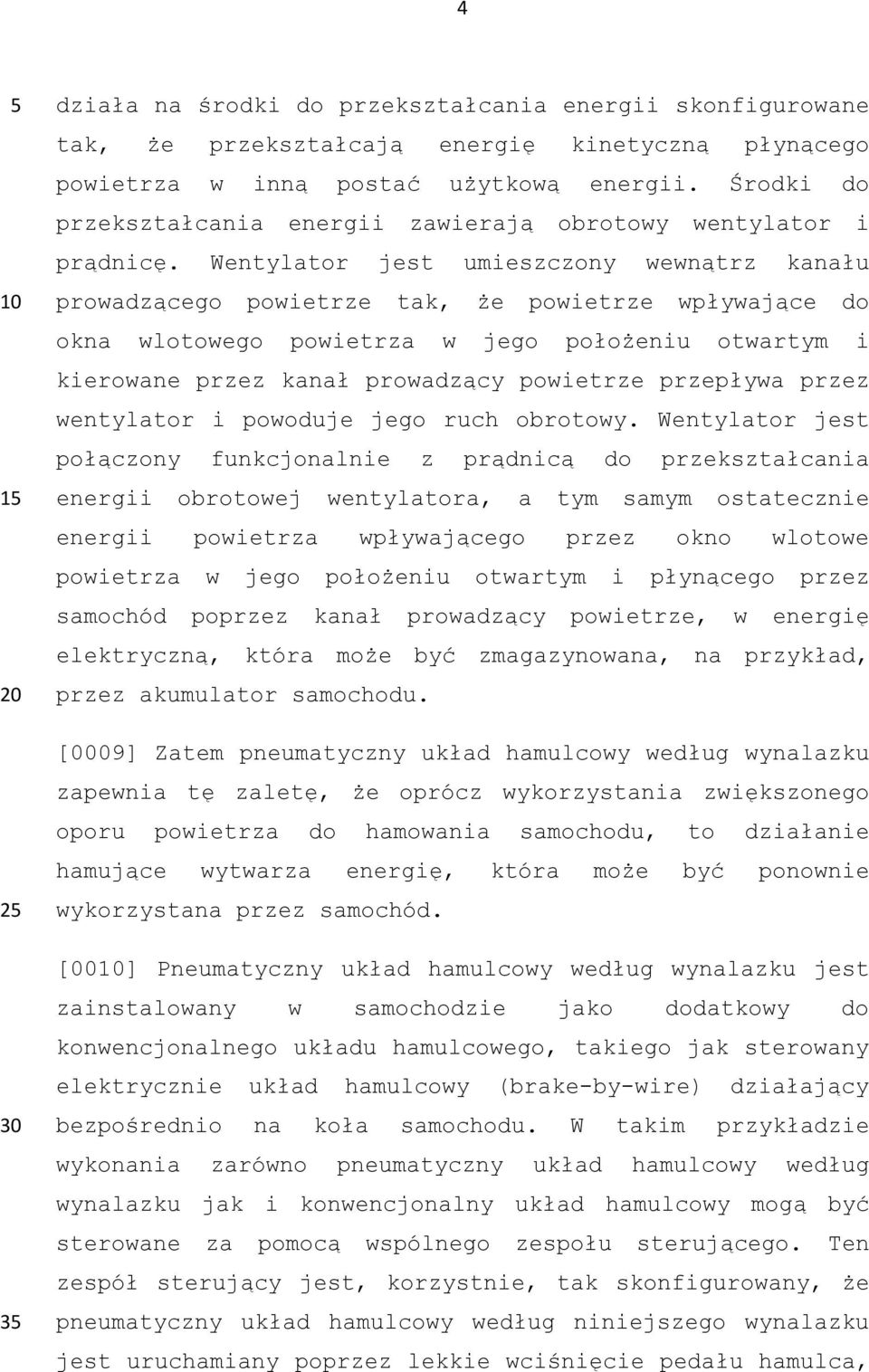 Wentylator jest umieszczony wewnątrz kanału prowadzącego powietrze tak, że powietrze wpływające do okna wlotowego powietrza w jego położeniu otwartym i kierowane przez kanał prowadzący powietrze