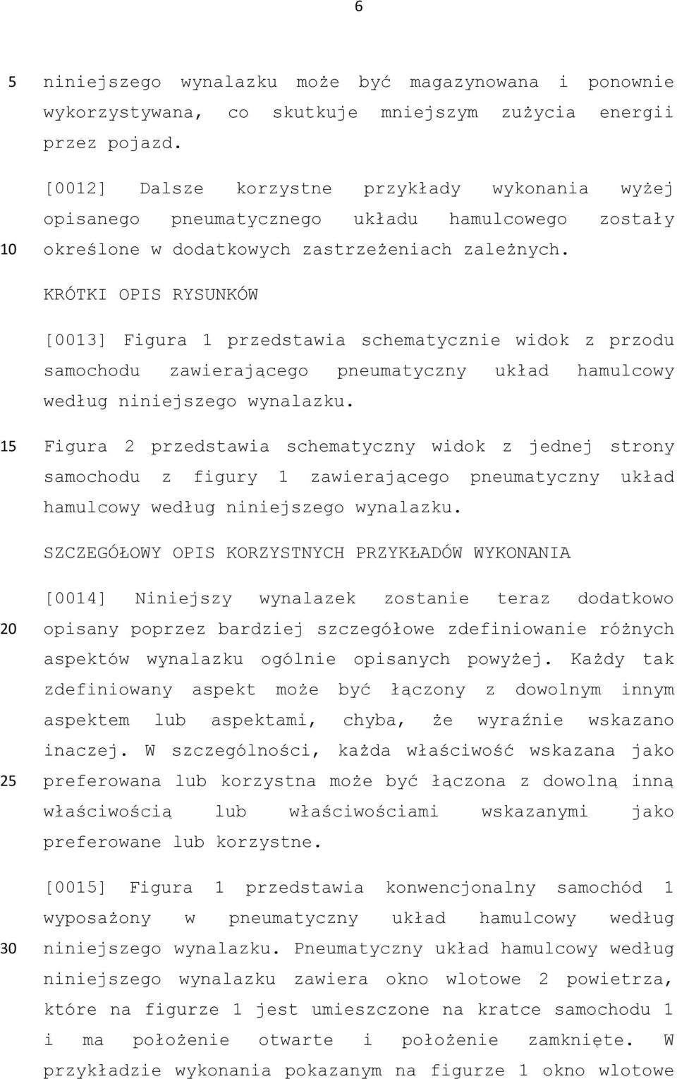 KRÓTKI OPIS RYSUNKÓW [0013] Figura 1 przedstawia schematycznie widok z przodu samochodu zawierającego pneumatyczny układ hamulcowy według niniejszego wynalazku.