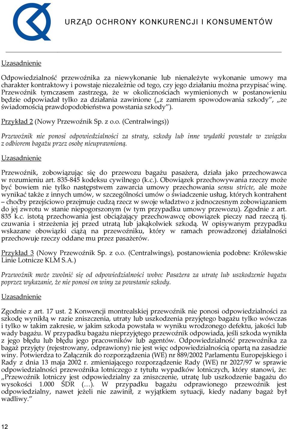 powstania szkody ). Przykład 2 (Nowy Przewoźnik Sp. z o.o. (Centralwings)) Przewoźnik nie ponosi odpowiedzialności za straty, szkody lub inne wydatki powstałe w związku z odbiorem bagażu przez osobę nieuprawnioną.