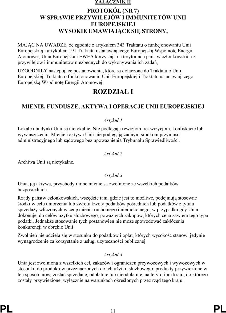 niezbędnych do wykonywania ich zadań, UZGODNIŁY następujące postanowienia, które są dołączone do Traktatu o Unii Europejskiej, Traktatu o funkcjonowaniu Unii Europejskiej i Traktatu ustanawiającego