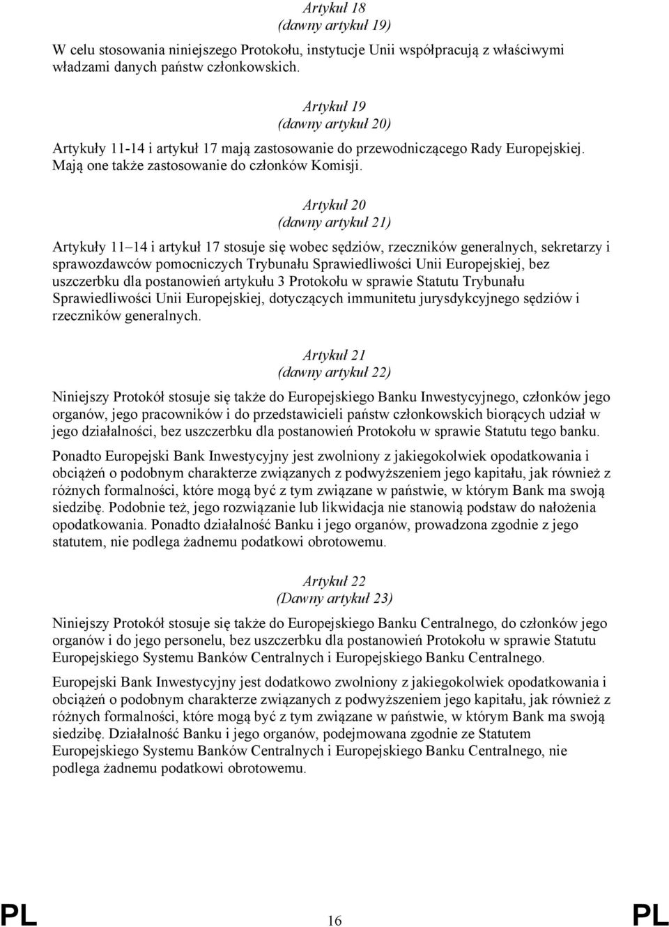 Artykuł 20 (dawny artykuł 21) Artykuły 11 14 i artykuł 17 stosuje się wobec sędziów, rzeczników generalnych, sekretarzy i sprawozdawców pomocniczych Trybunału Sprawiedliwości Unii Europejskiej, bez