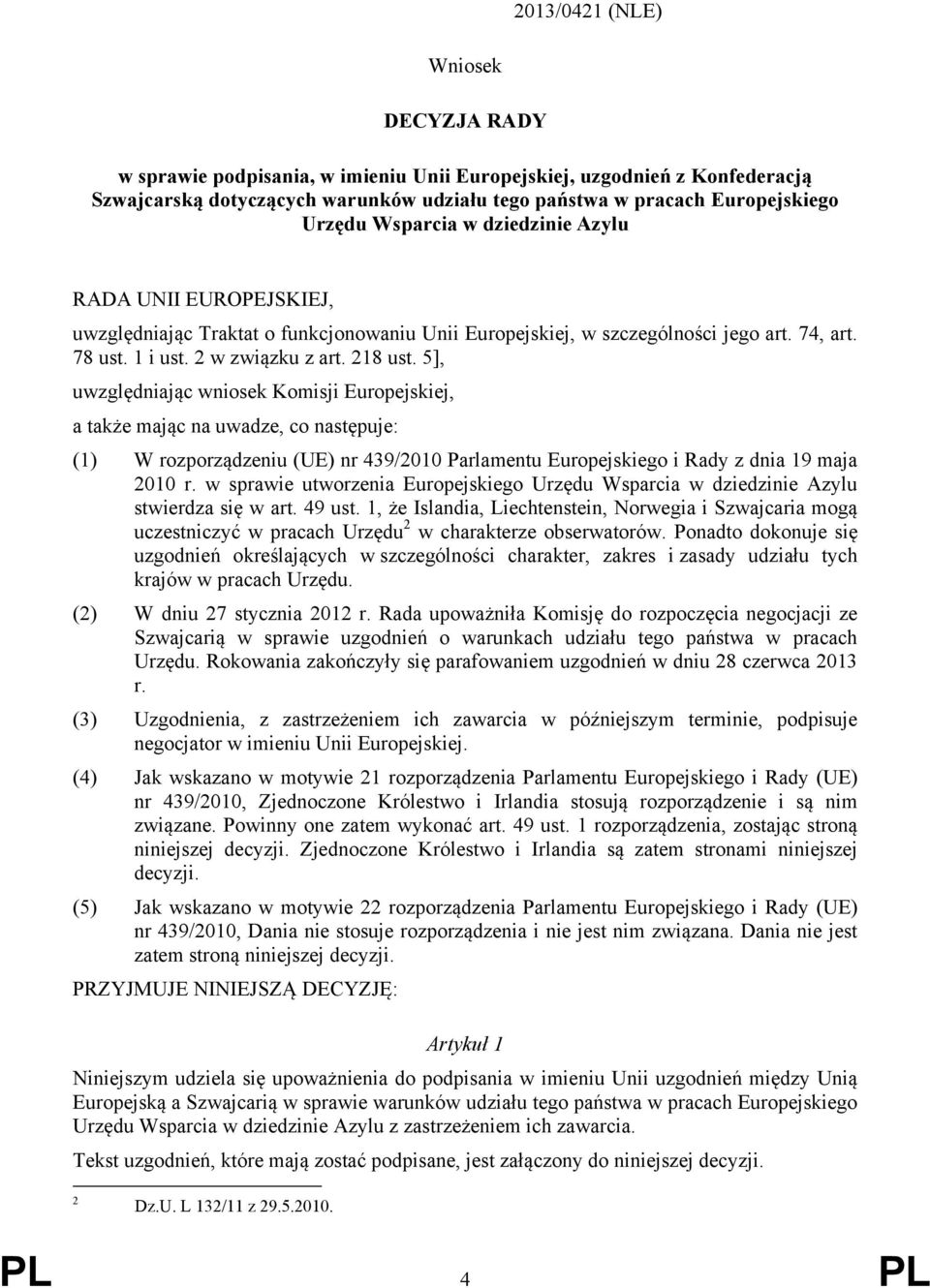 5], uwzględniając wniosek Komisji Europejskiej, a także mając na uwadze, co następuje: (1) W rozporządzeniu (UE) nr 439/2010 Parlamentu Europejskiego i Rady z dnia 19 maja 2010 r.