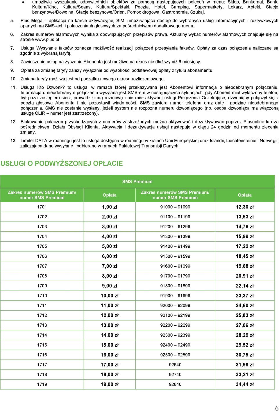 Plus Mega aplikacja na karcie aktywacyjnej SIM, umożliwiająca dostęp do wybranych usług informacyjnych i rozrywkowych opartych na SMS-ach i połączeniach głosowych za pośrednictwem dodatkowego menu. 6.