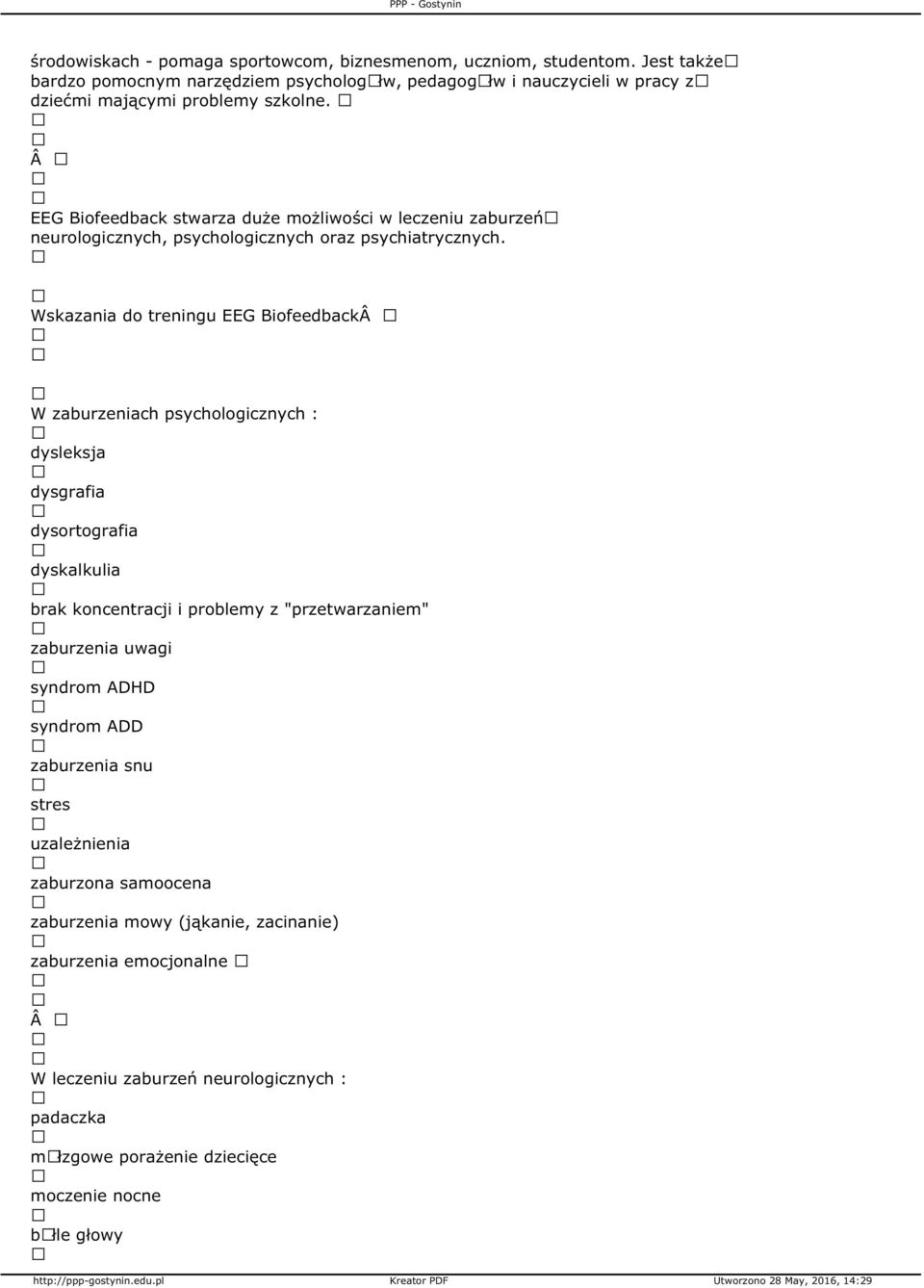 EEG Biofeedback stwarza duże możliwości w leczeniu zaburzeń neurologicznych, psychologicznych oraz psychiatrycznych.