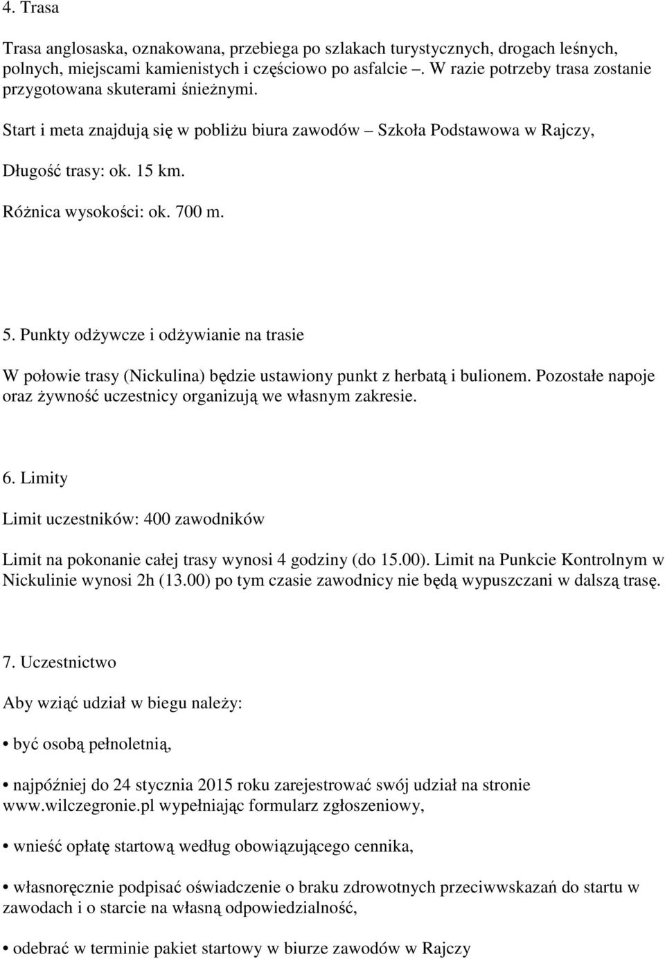 5. Punkty odżywcze i odżywianie na trasie W połowie trasy (Nickulina) będzie ustawiony punkt z herbatą i bulionem. Pozostałe napoje oraz żywność uczestnicy organizują we własnym zakresie. 6.