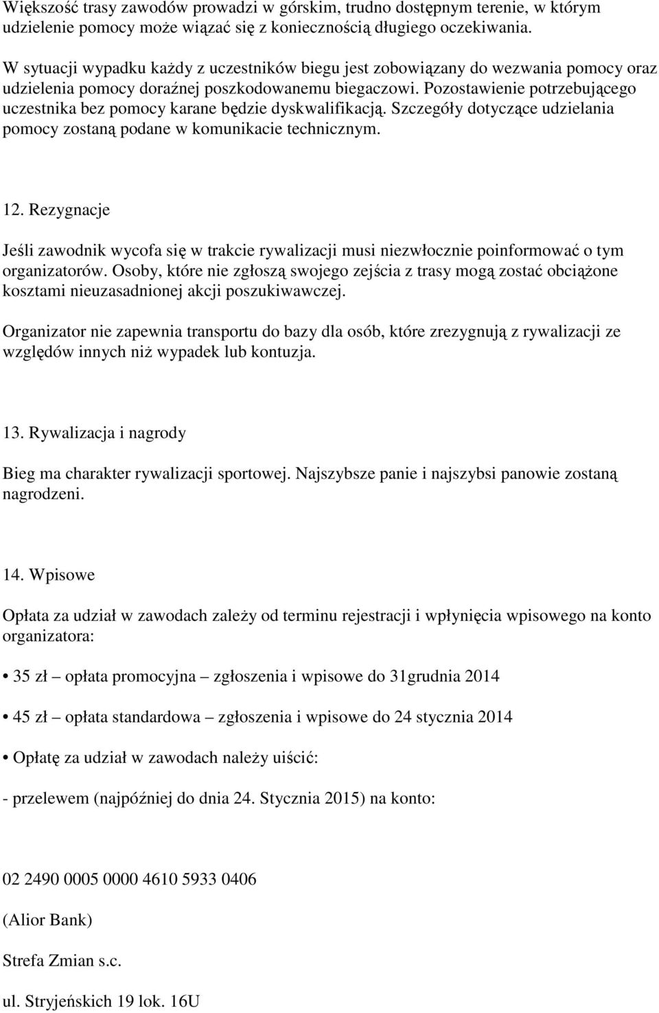 Pozostawienie potrzebującego uczestnika bez pomocy karane będzie dyskwalifikacją. Szczegóły dotyczące udzielania pomocy zostaną podane w komunikacie technicznym. 12.