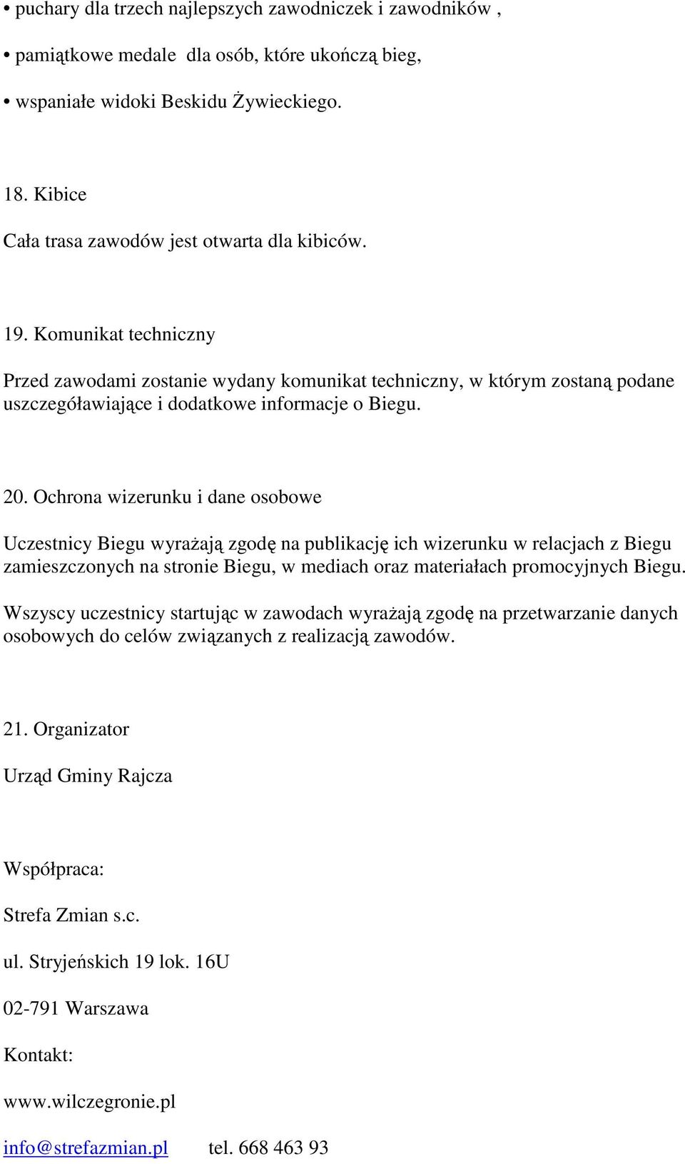 Ochrona wizerunku i dane osobowe Uczestnicy Biegu wyrażają zgodę na publikację ich wizerunku w relacjach z Biegu zamieszczonych na stronie Biegu, w mediach oraz materiałach promocyjnych Biegu.