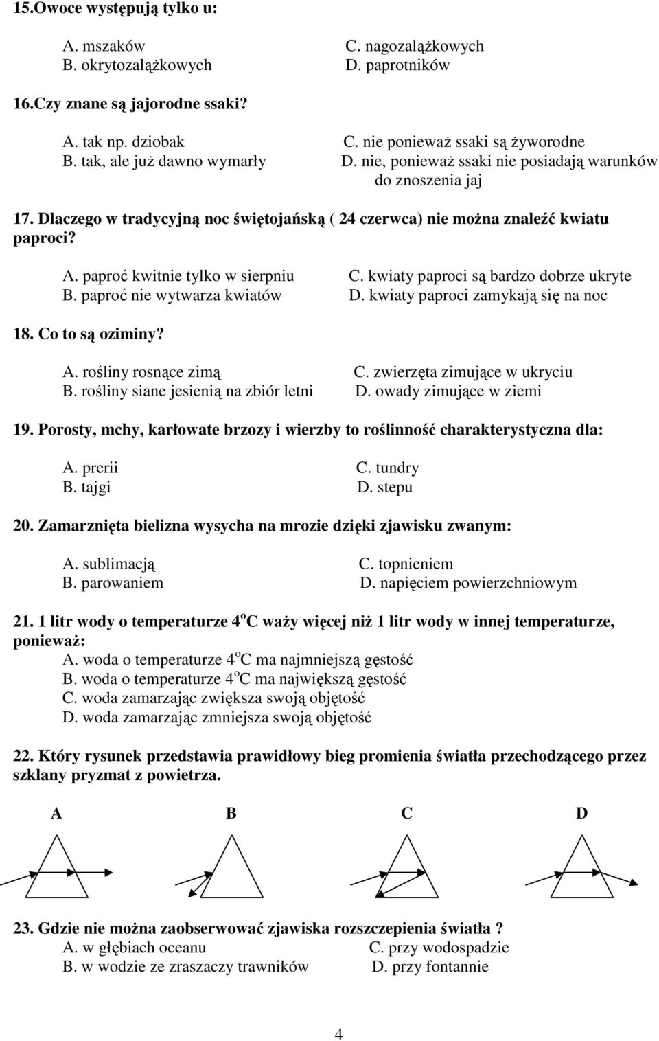 paproć kwitnie tylko w sierpniu C. kwiaty paproci są bardzo dobrze ukryte B. paproć nie wytwarza kwiatów D. kwiaty paproci zamykają się na noc 18. Co to są oziminy? A. rośliny rosnące zimą C.