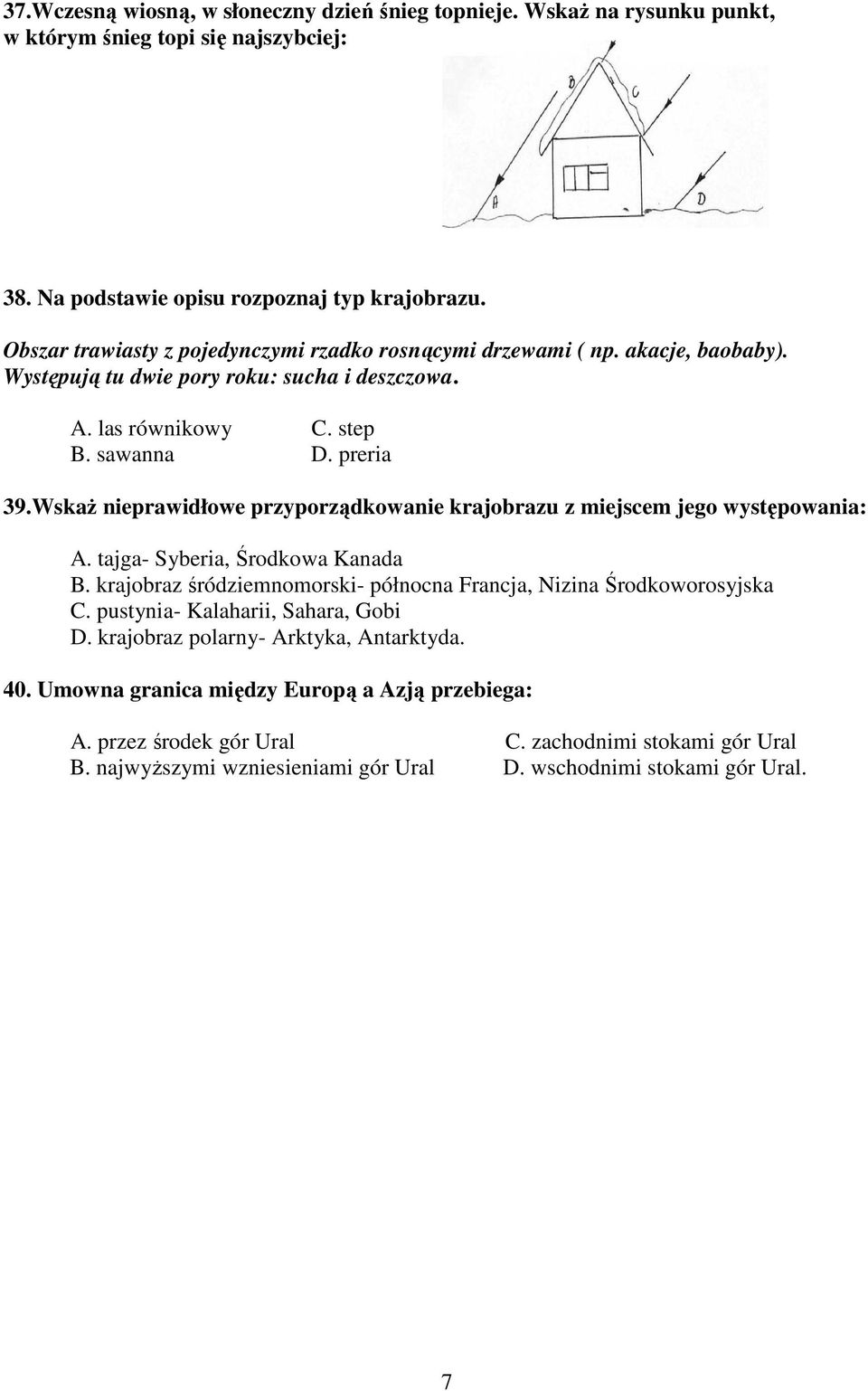 WskaŜ nieprawidłowe przyporządkowanie krajobrazu z miejscem jego występowania: A. tajga- Syberia, Środkowa Kanada B. krajobraz śródziemnomorski- północna Francja, Nizina Środkoworosyjska C.