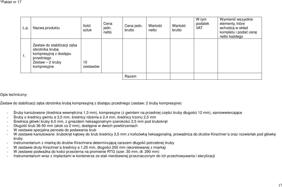 gwintem na przedniej części śruby długości 12 mm), samowwiercające - Śruby o średnicy gwintu φ 3,5 mm, średnicy rdzenia φ 2,4 mm, średnicy trzonu 2,5 mm - Średnica główki śruby 6,0 mm, z gniazdem