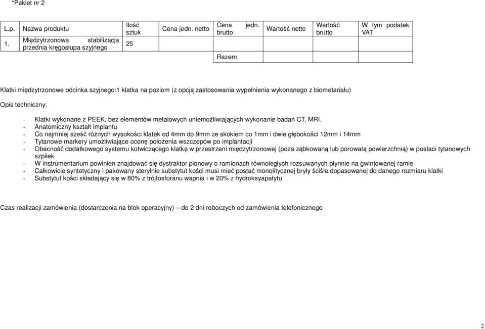 - Anatomiczny kształt implantu - Co najmniej sześć róŝnych wysokości klatek od 4mm do 9mm ze skokiem co 1mm i dwie głębokości 12mm i 14mm - Tytanowe markery umoŝliwiające ocenę połoŝenia wszczepów po