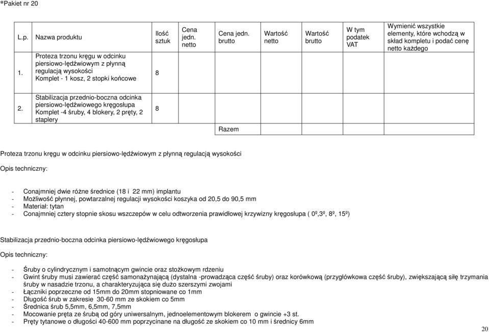 Stabilizacja przednio-boczna odcinka piersiowo-lędźwiowego kręgosłupa Komplet -4 śruby, 4 blokery, 2 pręty, 2 staplery 8 Proteza trzonu kręgu w odcinku piersiowo-lędźwiowym z płynną regulacją