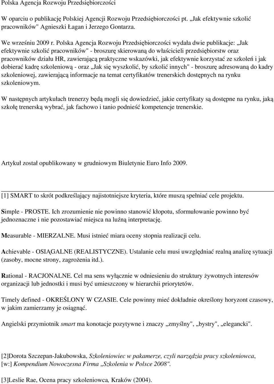 Polska Agencja Rozwoju Przedsiębiorczości wydała dwie publikacje: Jak efektywnie szkolić pracowników" - broszurę skierowaną do właścicieli przedsiębiorstw oraz pracowników działu HR, zawierającą