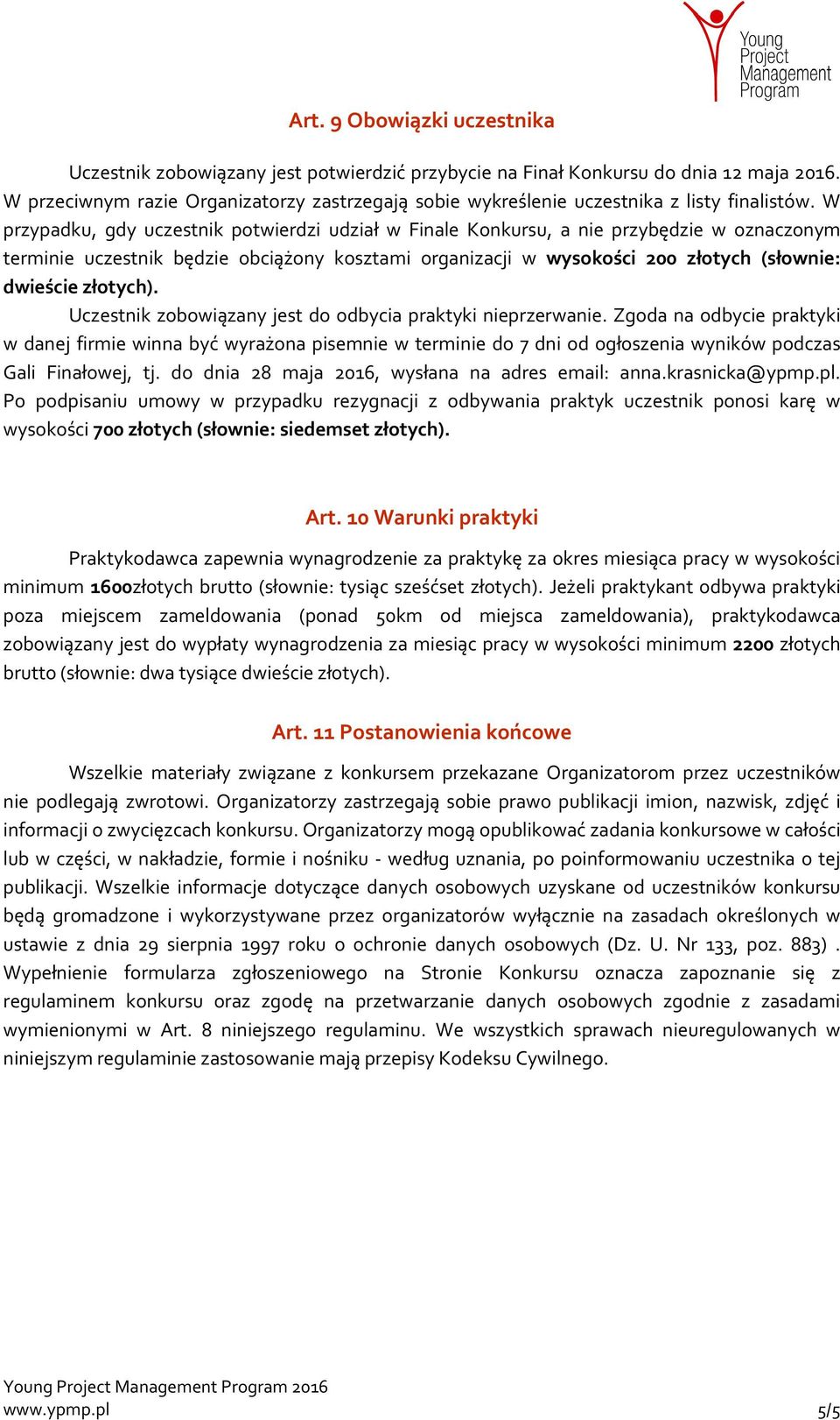 W przypadku, gdy uczestnik potwierdzi udział w Finale Konkursu, a nie przybędzie w oznaczonym terminie uczestnik będzie obciążony kosztami organizacji w wysokości 200 złotych (słownie: dwieście