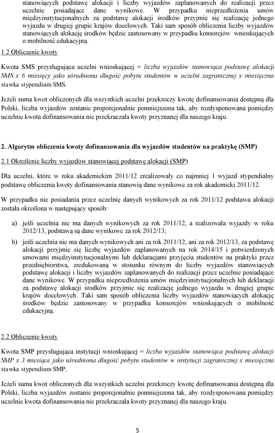 Taki sam sposób obliczenia liczby wyjazdów stanowiących alokację środków będzie zastosowany w przypadku konsorcjów wnioskujących o mobilność edukacyjną. 1.